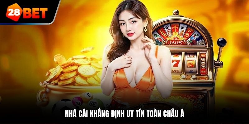 Nhà cái 28Bet khẳng định uy tín toàn châu Á