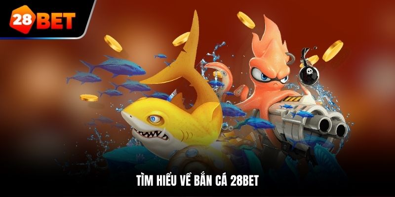 Tìm hiểu về bắn cá 28bet