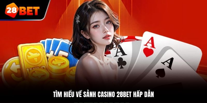 Tìm hiểu về sảnh Casino 28Bet hấp dẫn