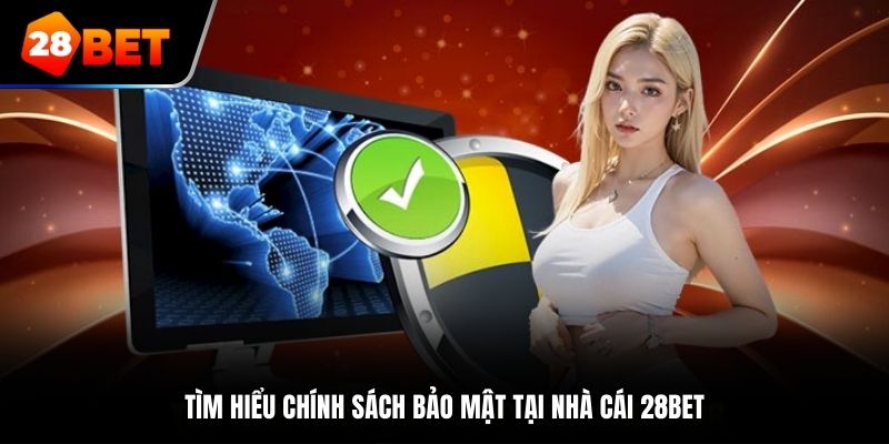 Tìm hiểu Chính sách Bảo Mật tại nhà cái 28Bet