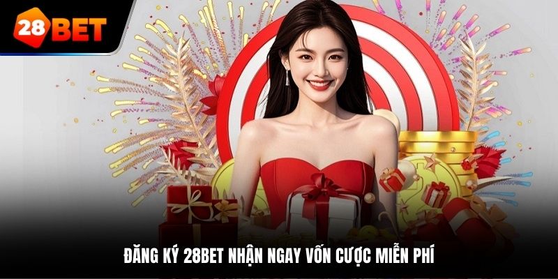 Đăng ký 28bet nhận ngay vốn cược miễn phí