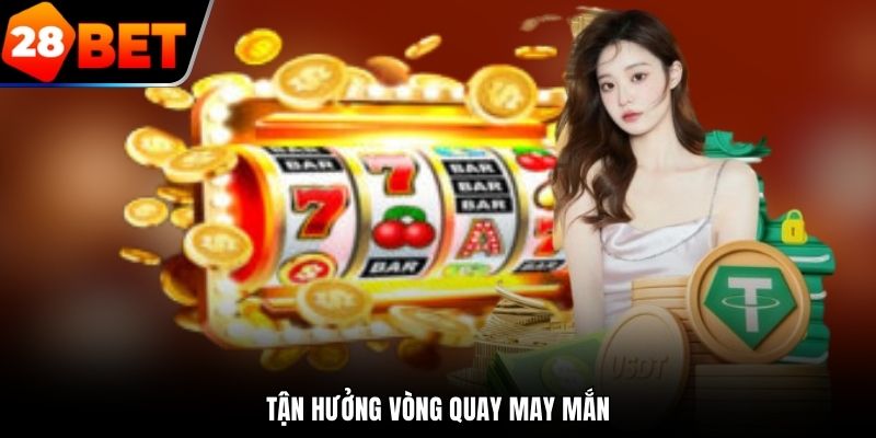 Tận hưởng vòng quay may mắn