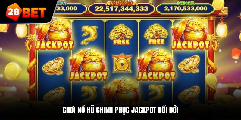 Chơi nổ hũ chinh phục Jackpot đổi đời