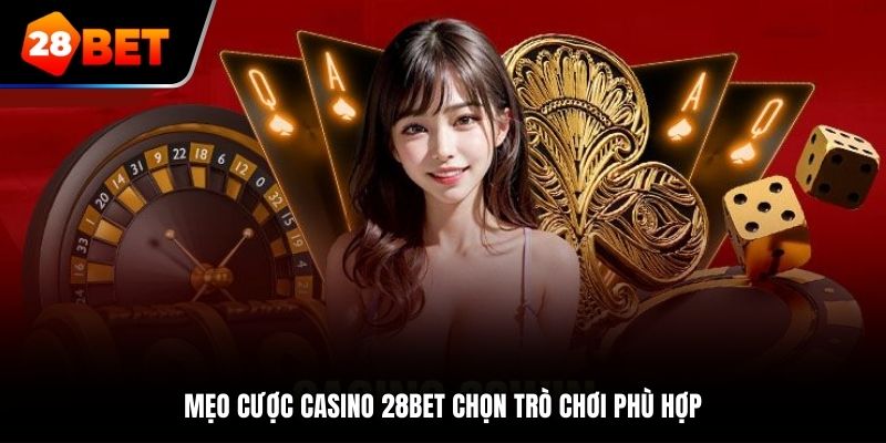 Mẹo cược Casino 28Bet chọn trò chơi phù hợp