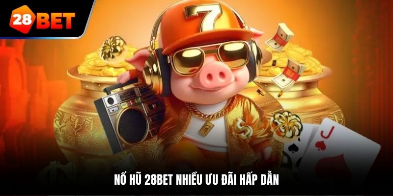 Nổ hũ 28bet nhiều ưu đãi hấp dẫn