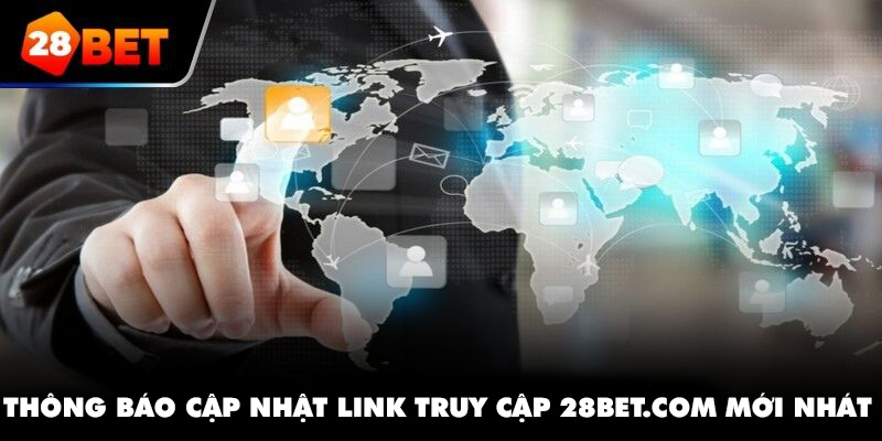 Thông báo cập nhật link truy cập 28bet mới nhất không bị chặn